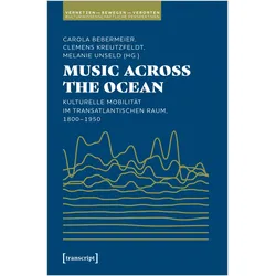 Music Across the Ocean - Kulturelle Mobilität im transatlantischen Raum, 1800-1950, Fachbücher von Maria Arndt, Carola Bebermeier, Melanie Unseld, Clemens Kreutzfeldt