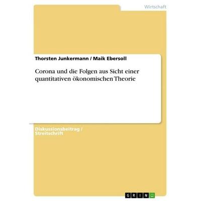 Corona und die Folgen aus Sicht einer quantitativen ökonomischen Theorie, Taschenbuch von Thorsten Junkermann,Maik Ebersoll, GRIN, 978-3-346-32791-8