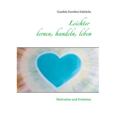 Leichter lernen, handeln, leben, Gebundene Ausgabe von Gundula Dorothea Schielicke, BoD – Books on Demand, 978-3-7481-3063-5