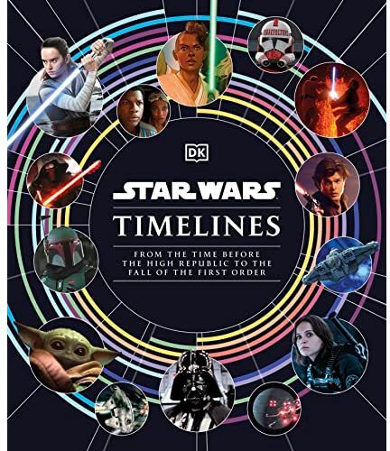 DK Star Wars Timelines: From the Time Before the High Republic to the Fall of the First Order