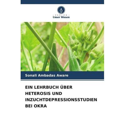 Ein Lehrbuch über Heterosis und Inzuchtdepressionsstudien bei Okra, Taschenbuch von Sonali Ambadas Aware, Verlag Unser Wissen, 978-620-5-03726-3