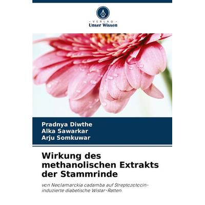 Wirkung des methanolischen Extrakts der Stammrinde, Taschenbuch von Pradnya Diwthe,Alka Sawarkar,Arju Somkuwar, Verlag Unser Wissen, 978-620-7-78318-2