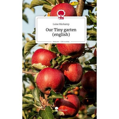 Our Tiny garten (english). Life is a Story - story.one, Gebundene Ausgabe von Luise Rückamp, Storylution, 978-3-7115-9107-4