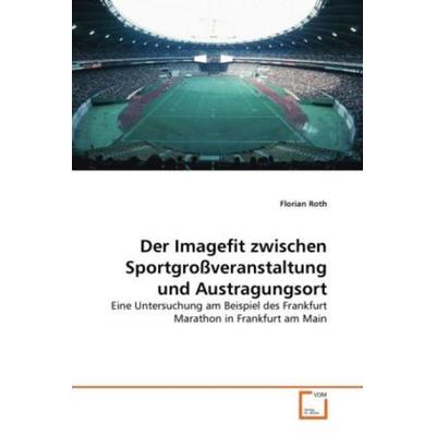 Roth, F: Imagefit zwischen Sportgroßveranstaltung und Austra, Taschenbuch von Florian Roth, VDM, 978-3-639-31342-0