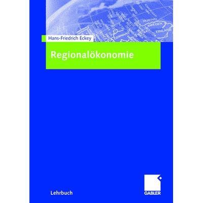 Regionalökonomie, Taschenbuch von Hans Friedrich Eckey, Betriebswirtschaftlicher Verlag Gabler, 978-3-8349-0999-2