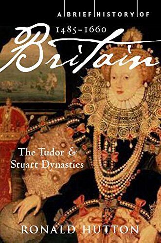 Hutton, Professor Ronald - A Brief History of Britain 1485-1660: The Tudor and Stuart Dynasties (Brief Histories) - Preis vom 30.09.2026 09:01:18 h