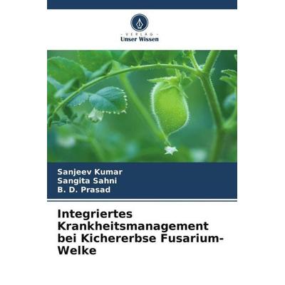 Integriertes Krankheitsmanagement bei Kichererbse Fusarium-Welke, Taschenbuch von Sanjeev Kumar,Sangita Sahni,B. D. Prasad, Verlag Unser Wissen,