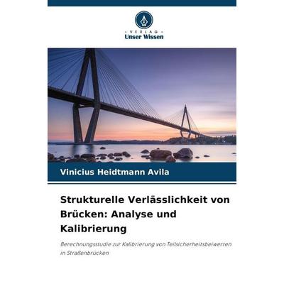 Strukturelle Verlässlichkeit von Brücken: Analyse und Kalibrierung, Taschenbuch von Vinicius Heidtmann Avila, Verlag Unser Wissen, 978-620-9-05902-5