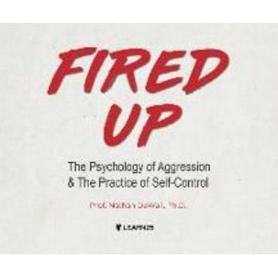 Fired Up: The Psychology of Aggression and the Practice of Self-Control - Nathan Dewall Ph. D., CD, 9781662094118