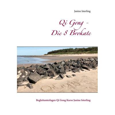 Qi Gong - Die 8 Brokate, Taschenbuch von Janine Isterling, BoD – Books on Demand, 978-3-7519-5878-3