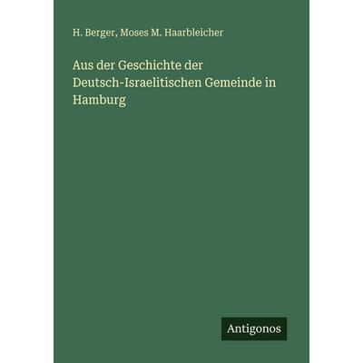 Aus der Geschichte der Deutsch-Israelitischen Gemeinde in Hamburg, Taschenbuch von H. Berger,Moses M. Haarbleicher, Antigonos Verlag,