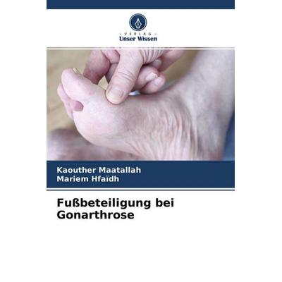 Fußbeteiligung bei Gonarthrose, Taschenbuch von Kaouther Maatallah,Mariem Hfaïdh, Verlag Unser Wissen, 978-620-4-11645-7