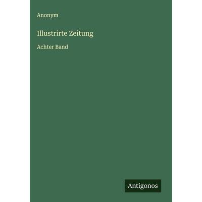 Illustrirte Zeitung, Gebundene Ausgabe von Anonym, Antigonos Verlag, 978-3-563-49020-4