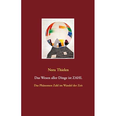 Das Wesen aller Dinge ist Zahl, Taschenbuch von Nora Thielen, BoD – Books on Demand, 978-3-7534-6362-9