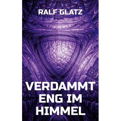 Verdammt eng im Himmel, Taschenbuch von Ralf Glatz, BoD – Books on Demand, 978-3-696-38162-2