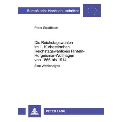 Die Reichstagswahlen im 1. Kurhessischen Reichstagswahlkreis Rinteln-Hofgeismar-Wolfhagen von 1866 bis 1914, Taschenbuch von Peter Strassheim, Peter