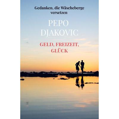 Geld, Freizeit, Glück, Taschenbuch von Pepo Djakovic, Bookmundo Direct, 978-94-6485-872-3