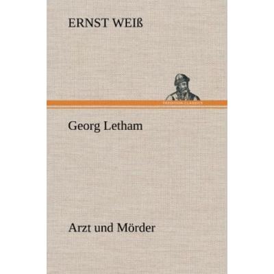 Georg Letham - Arzt und Mörder, Gebundene Ausgabe von Ernst Weiss, Tredition, 978-3-8472-6879-6
