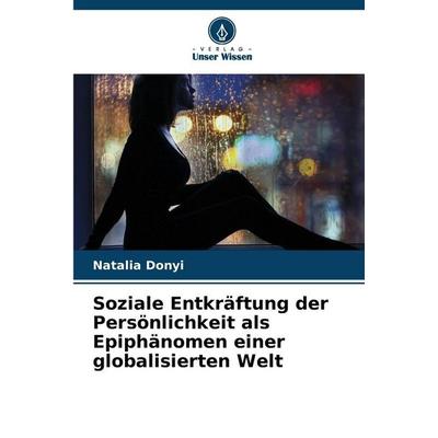 Soziale Entkräftung der Persönlichkeit als Epiphänomen einer globalisierten Welt, Taschenbuch von Natalia Donyi, Verlag Unser Wissen,