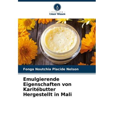 Emulgierende Eigenschaften von Karitébutter Hergestellt in Mali, Taschenbuch von Fonga Noutchia Placide Nelson, Verlag Unser Wissen, 978-620-8-39914-6