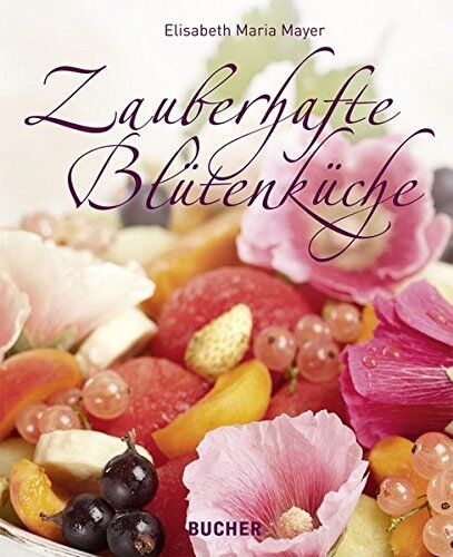 Mayer, Elisabeth Maria - Zauberhafte Blütenküche - Preis vom 15.10.2026 23:06:25 h