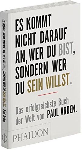 Paul Arden - Es kommt nicht darauf an, wer Du bist, sondern wer Du sein willst: Das erfolgreichste Buch der Welt von Paul Arden - Preis vom 12.10.2026 11:37:12 h