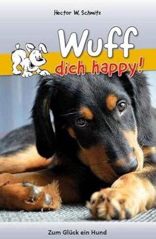 Schmitz, Hector W. - Wuff dich happy!: Zum Glück ein Hund - Preis vom 09.10.2026 07:28:09 h