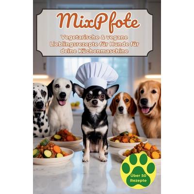 MixPfote - vegetarische & vegane Lieblingsrezepte für Hunde für deine Küchenmaschine, Taschenbuch von Scottys Schnupperwelt, Bookmundo,