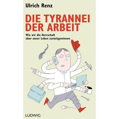 Die Tyrannei der Arbeit, Paperback von Ulrich Renz, Ludwig