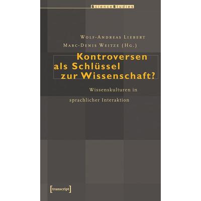 Kontroversen als Schlüssel zur Wissenschaft?, Taschenbuch von Wolf-Andreas Liebert,Marc-Denis Weitze, Transcript, 978-3-89942-448-5