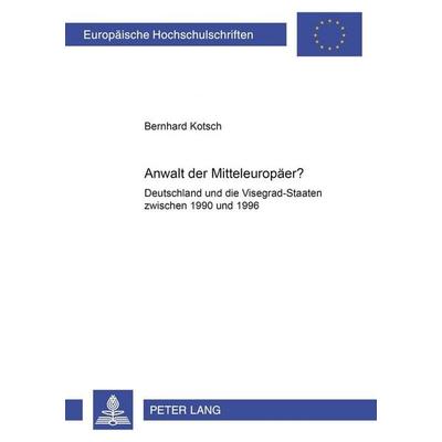 Anwalt der Mitteleuropäer?, Taschenbuch von Bernhard Kotsch, Peter Lang GmbH, Internationaler Verlag der Wissenschaften, 978-3-631-36341-6