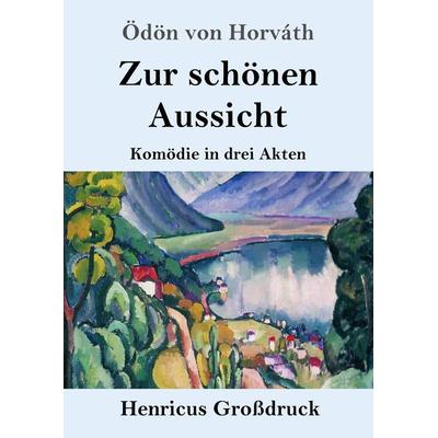 Zur schönen Aussicht (Großdruck), Taschenbuch von Ödön von Horváth, Henricus - Edition Deutsche Klassik GmbH, Berlin, 978-3-8478-3587-5