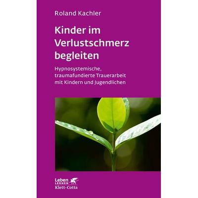 Kinder im Verlustschmerz begleiten (Leben Lernen, Bd. 326), Taschenbuch von Roland Kachler, Klett Cotta, 978-3-608-89271-0