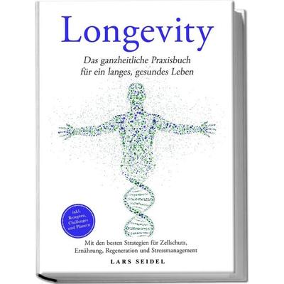 Longevity: Das ganzheitliche Praxisbuch für ein langes, gesundes Leben – Mit den besten Strategien für Zellschutz, Ernährung, Regeneration und
