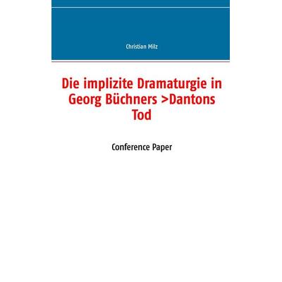 Die implizite Dramaturgie in Georg Büchners >Dantons Tod<; Taschenbuch von Christian Milz, Books on Demand, 978-2-8106-1326-7