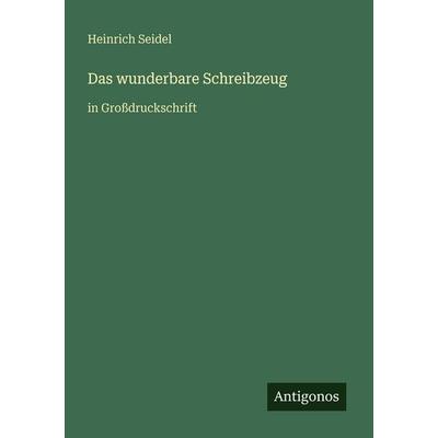 Das wunderbare Schreibzeug, Taschenbuch von Heinrich Seidel, Antigonos Verlag, 978-3-566-08078-5