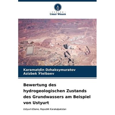 Bewertung des hydrogeologischen Zustands des Grundwassers am Beispiel von Ustyurt, Taschenbuch von Karamatdin Dzhaksymuratov,Azizbek ¿Telbaev, Verlag