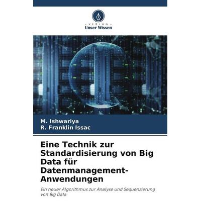 Eine Technik zur Standardisierung von Big Data für Datenmanagement-Anwendungen, Taschenbuch von M. Ishwariya,R. Franklin Issac, Verlag Unser Wissen,
