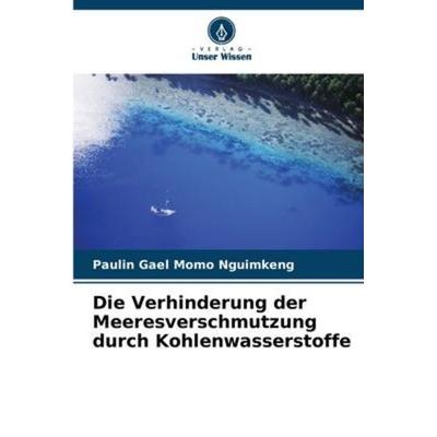 Die Verhinderung der Meeresverschmutzung durch Kohlenwasserstoffe, Taschenbuch von Paulin Gael Momo Nguimkeng, Verlag Unser Wissen, 978-620-5-95957-2