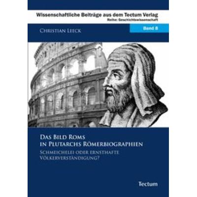 Das Bild Roms in Plutarchs Römerbiographien, Taschenbuch von Christian Leeck, Tectum Wissenschaftsverlag, 978-3-8288-2320-4