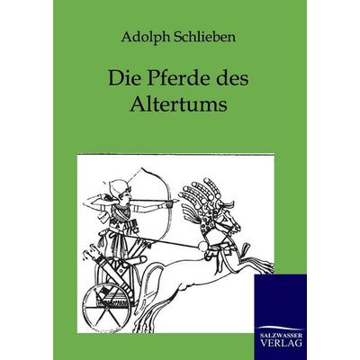 Die Pferde des Altertums, Taschenbuch von Adolph Schlieben, Salzwasser, 978-3-86444-336-7
