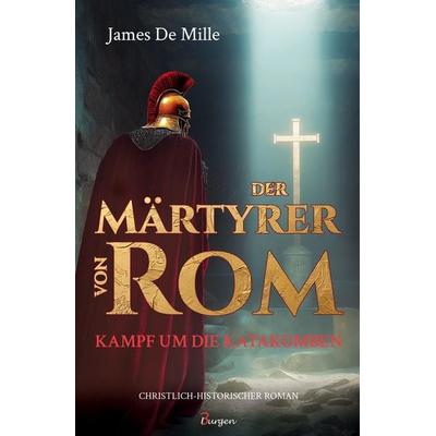 Der Märtyrer von Rom - Kampf um die Katakomben, Taschenbuch von James De Mille, 3Burgen