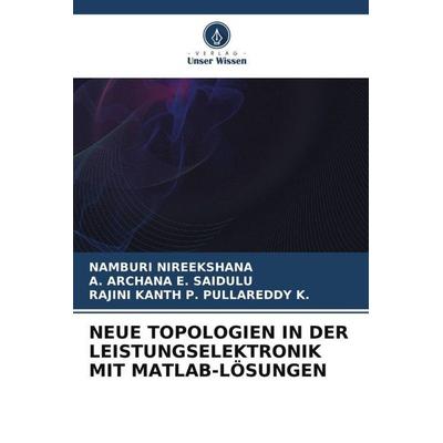NEUE TOPOLOGIEN IN DER LEISTUNGSELEKTRONIK MIT MATLAB-LÖSUNGEN, Taschenbuch von Namburi Nireekshana,A. Archana E. Saidulu,Rajini Kanth P. Pullareddy