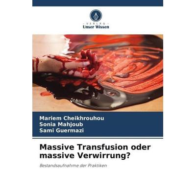 Massive Transfusion oder massive Verwirrung?, Taschenbuch von Mariem Cheikhrouhou,Sonia Mahjoub,Sami Guermazi, Verlag Unser Wissen, 978-620-5-13602-7