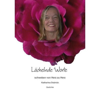 Lächelnde Worte schweben von Herz zu Herz, Taschenbuch von Katharina Dobrick, BoD – Books on Demand, 978-3-8391-1890-0
