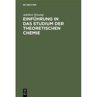 Einführung in das Studium der theoretischen Chemie, Gebundene Ausgabe von Adelbert Rössing, De Gruyter Oldenbourg, 978-3-486-72619-0