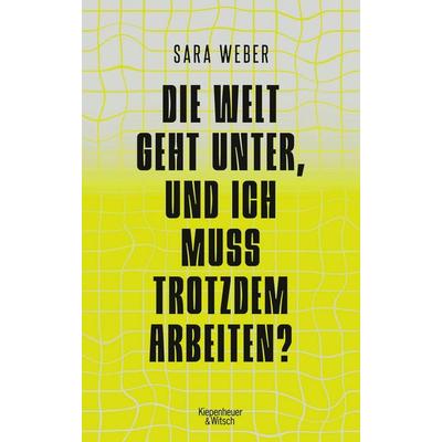 Die Welt geht unter, und ich muss trotzdem arbeiten?, Taschenbuch von Sara Weber, Kiepenheuer & Witsch, 978-3-462-00415-1