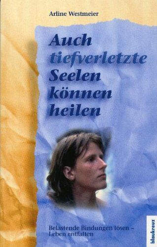 Arline Westmeier - Auch tief verletzte Seelen können heilen: Belastende Bindungen lösen - Leben entfalten - Preis vom 30.09.2026 09:01:18 h