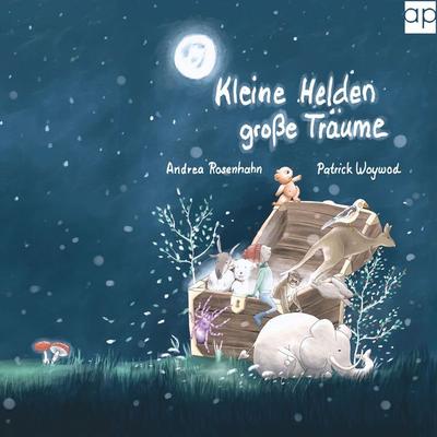 Kleine Helden große Träume - Andrea Rosenhahn,Patrick Woywod,Heike Altpeter,Heike Meckelmann,Henry Sebastian Damaschke, Audio, 9783689710095