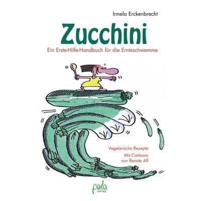 Zucchini - Ein Erste-Hilfe-Handbuch für die Ernteschwemme, Gebundene Ausgabe von Irmela Erckenbrecht, Pala, 978-3-89566-346-8